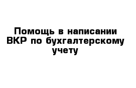 Помощь в написании ВКР по бухгалтерскому учету